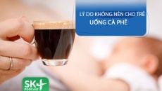 Podcast: Lý do trẻ không nên uống cà phê