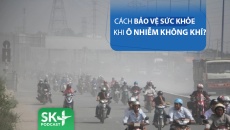 Podcast: Làm thế nào để bảo vệ sức khỏe khi ô nhiễm không khí?