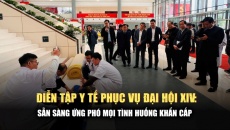 Toàn cảnh diễn tập xử lý 4 tình huống y tế khẩn cấp phục vụ Đại hội Đảng toàn quốc lần thứ XIV