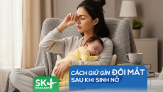Podcast: Cách giữ gìn đôi mắt sau khi sinh nở