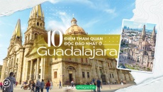 10 điểm tham quan độc đáo nhất ở Guadalajara
