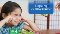 Podcast: Trẻ biếng ăn do thiếu chất gì?