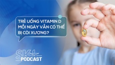 Podcast: Trẻ uống vitamin D mỗi ngày vẫn có thể bị còi xương?