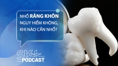 Podcast: Nhổ răng khôn có nguy hiểm không, khi nào cần nhổ?