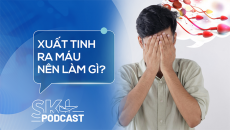 Podcast: Xuất tinh ra máu, dấu hiệu bất thường nam giới không nên bỏ qua