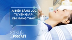 Podcast: Ai nên làm sàng lọc tuyến giáp khi mang thai?