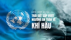 Liên Hợp Quốc: Trái đất sắp vượt ngưỡng an toàn về khí hậu