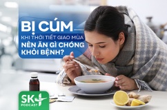 Podcast: Bị cúm khi thời tiết giao mùa nên ăn gì chóng khỏi bệnh?