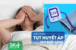 Podcast: Phải làm sao để phòng nguy cơ tụt huyết áp vào buổi sáng?