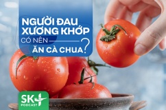 Podcast: Người đau xương khớp có nên ăn cà chua?