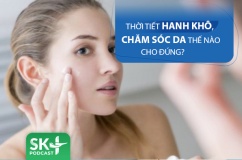 Podcast: Thời tiết hanh khô, chăm sóc da thế nào cho đúng?