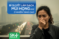 Podcast: Bí quyết làm sạch mũi họng khi ô nhiễm tăng cao