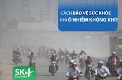 Podcast: Làm thế nào để bảo vệ sức khỏe khi ô nhiễm không khí?