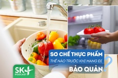 Podcast: Cần sơ chế thực phẩm thế nào trước khi bảo quản?