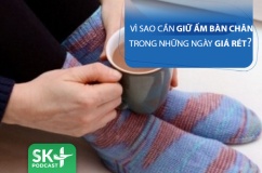 Podcast: Vì sao phải giữ ấm bàn chân trong những ngày giá rét?