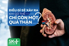 Podcast: Điều gì sẽ xảy ra khi cơ thể chỉ còn một quả thận?