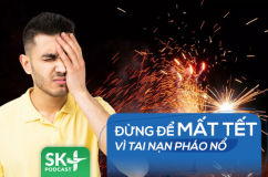 Podcast: Đừng để mất Tết vì tai nạn pháo nổ