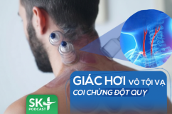 Podcast: Giác hơi vô tội vạ, coi chừng đột quỵ