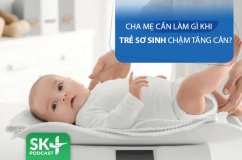 Podcast: Làm gì khi trẻ sơ sinh chậm tăng cân?