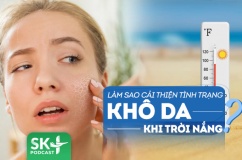 Podcast: Cần chú ý gì để cải thiện tình trạng khô da khi trời nóng?