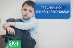 Podcast: Trẻ chậm nói khi nào cần đi khám? 