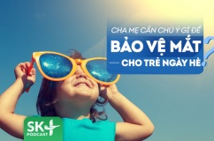 Podcast: Cách bảo vệ mắt cho trẻ trong mùa Hè