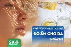 Podcast: Chú ý tới chế độ ăn để duy trì độ ẩm cho da từ bên trong