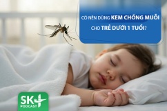 Podcast: Có nên dùng kem chống muỗi cho trẻ dưới 1 tuổi?