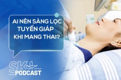 Podcast: Ai nên làm sàng lọc tuyến giáp khi mang thai?