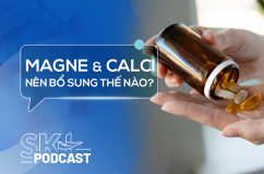 Podcast: Có nên bổ sung magne và calci cùng lúc?