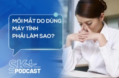 Podcast: Mỏi mắt do dùng máy tính phải làm sao?