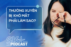 Podcast: Thường xuyên bị khô mắt phải làm sao?