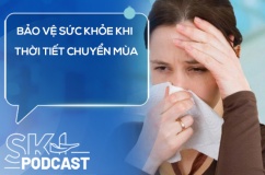 Podcast: Làm thế nào để bảo vệ sức khỏe khi thời tiết chuyển mùa?