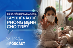 Podcast: Số ca mắc cúm A gia tăng, làm thế nào để phòng bệnh cho trẻ?