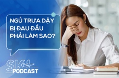 Podcast: Ngủ trưa dậy bị đau đầu phải làm sao?