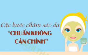 Các bước chăm sóc da chuẩn chỉnh ai cũng nên nhớ!