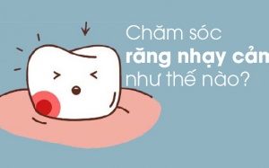 Răng ê buốt - Chăm sóc sao cho đúng?