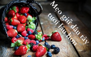 Mẹo giữ dâu tây tươi lâu, không dùng chất bảo quản