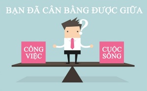 Bạn đã cân bằng giữa công việc và cuộc sống? 