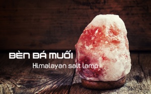 Khám phá công năng huyền diệu của đèn đá muối Himalaya