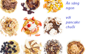 Ăn sáng ngon với 10 kiểu bánh pancake chuối