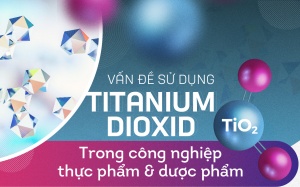 Vấn đề sử dụng Titanium dioxid (TiO2) trong công nghiệp thực phẩm và dược phẩm