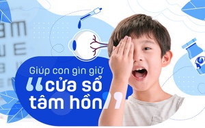 Giúp con gìn giữ “cửa sổ tâm hồn”