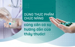 Dùng thực phẩm chức năng cũng cần có sự hướng dẫn của thầy thuốc!