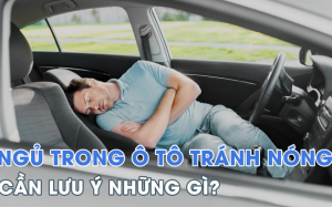 Phòng tránh tai nạn khi ngủ trong xe ô tô mùa nắng nóng
