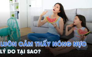 Nguyên nhân khiến bạn luôn cảm thấy nóng?