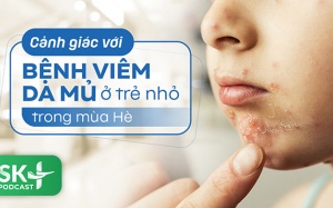Podcast: Cảnh giác với bệnh viêm da mủ ở trẻ nhỏ trong mùa Hè