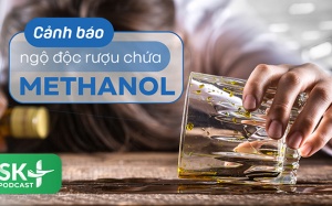 Podcast: Cảnh báo ngộ độc rượu chứa methanol