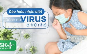 Podcast: Dấu hiệu nhận biết bệnh do virus ở trẻ nhỏ