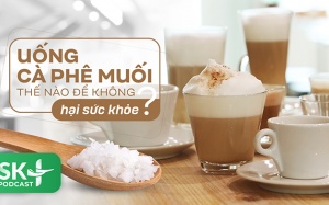 Podcast: Uống cà phê muối như thế nào để không hại sức khỏe?